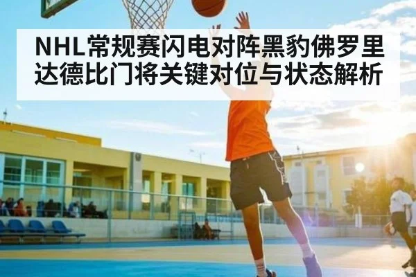 NHL常规赛闪电对阵黑豹佛罗里达德比门将关键对位与状态解析