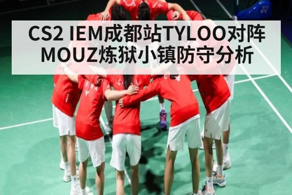 CS2 IEM成都站TYLOO对阵MOUZ炼狱小镇防守分析